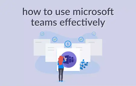 How to Use Microsoft Teams Effectively