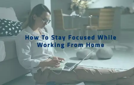 How to Stay Focused and Productive While Working from Home