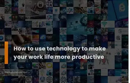 How to Use Technology to Improve Your Productivity
