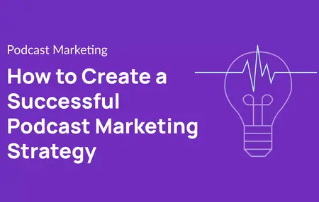 How to Create a Successful Podcast Marketing Strategy