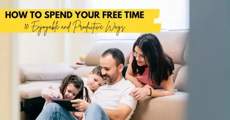 How to Make the Most of Your Free Time and Pursue Your Interests