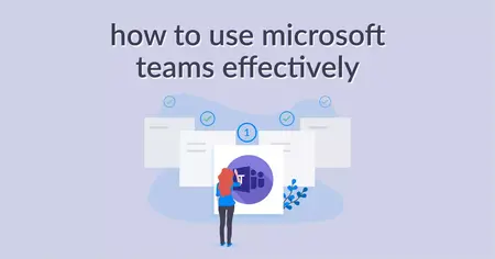 How to Use Microsoft Teams Effectively