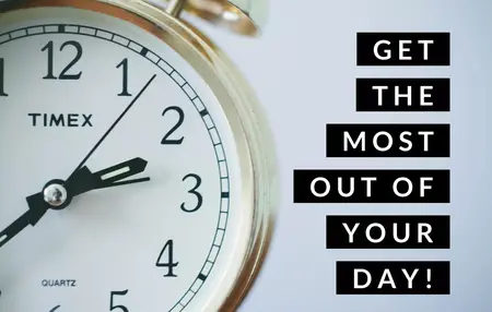 How to Get the Most Out of Your Day