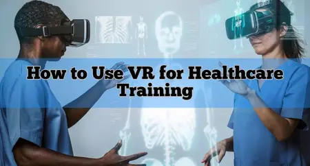 How to Use Virtual Reality (VR) to Enhance Training and Education