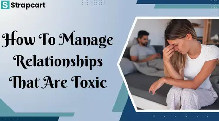 How to Identify and Manage Toxic Relationships