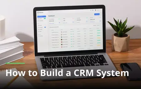 How to Build a Customer Relationship Management (CRM) System